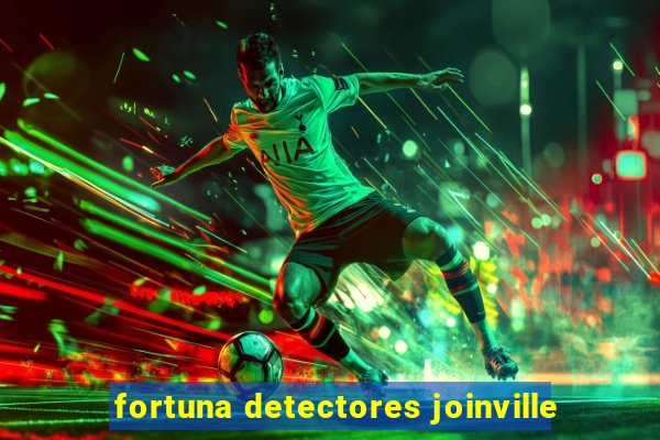 fortuna detectores joinville